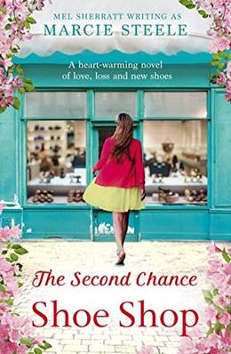 The Second Chance Shoe Shop: A heart-warming novel of love, loss and new shoes by Marcie Steele, Mel Sherratt