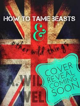 How To Tame Beasts And Other Wild Things by A. Wilding Wells