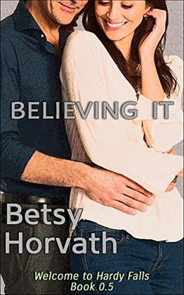 Believing It  (Welcome To Hardy Falls) by Betsy Horvath