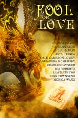 Fool for Love Anthology by Jessica Chase, Keelan Ellis, L.J. Hamlin, Asta Idonea, Dale Cameron Lowry, Lila Mathews, Cassandra McMurphy, Charles Payseur, D.M. Roberto, Lynn Townsend, Monica Wang, Nicki J. Markus