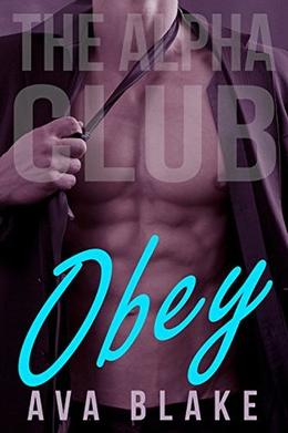 Obey (The Alpha Club) - Billionaire Contemporary Romance by Ava Blake