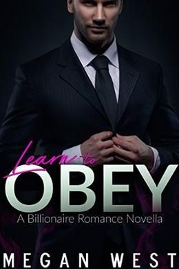 Learn to Obey: A Hot Billionaire Romance Novella by Megan West