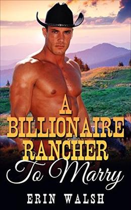 A Billionaire Rancher to Marry, A Mail Order Bride Historical Romance by Erin Walsh
