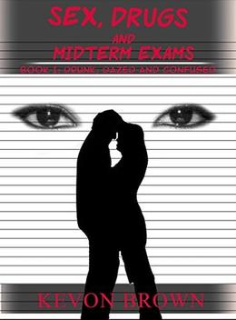 Sex, Drugs and Midterm Exams: Drunk, Dazed and Confused by Kevon Brown, Seema Gaur