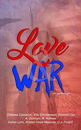 Love & War anthology by Chelsea Camaron, Elle Christensen, Brianne Day, A. Gorman, R. Holmes, Delisa Lynn, Kristen Hope Mazzola, C.J. Pinard