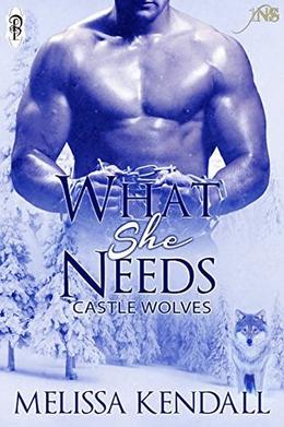 What She Needs: Castle Wolves by Melissa Kendall
