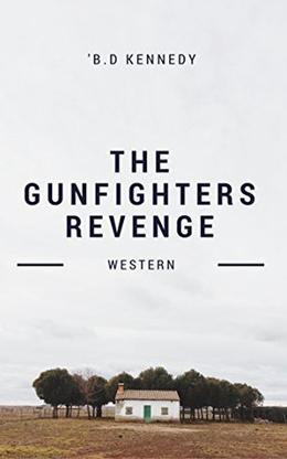 The Gunfighter's Revenge: Western Adventure by B.D. Kennedy