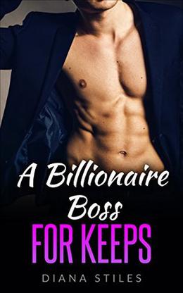 Romance: A Billionaire Boss For Keeps by Diana Stiles