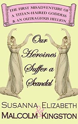 Our Heroines Suffer a Scandal by Elizabeth Kingston, Susanna Malcolm