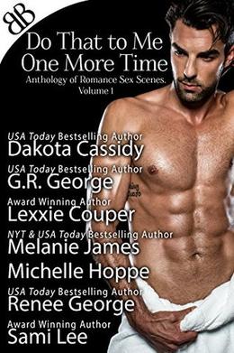 Do That to Me One More Time: Anthology of Romance Sex Scenes, Volume 1 by Dakota Cassidy, G.R. George, Lexxie Couper, Melanie James, Michelle Hoppe, Renee George, Sami Lee