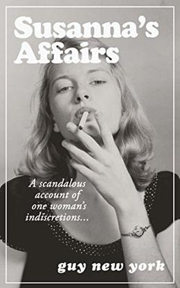 Susanna's Affairs: A Scandalous Account of One Woman's Indiscretions by Guy New York