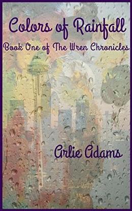 Colors of Rainfall  (Romance: Alpha Male Businessman, Successful Artist): Book 1 of The Wren Chronicles by Arlie Adams