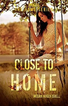 Close to Home  (The Home Series: Book Six) by Megan Nugen Isbell
