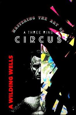 Mastering the Art of a Three Ring Circus by A. Wilding Wells, Tracy Porter, John Porter