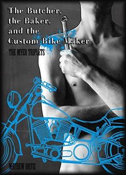 The Butcher, the Baker, the Custom Bike Maker: The Myer Triplets:: The Custom Bike Maker by Mathew Ortiz