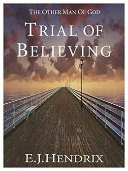 TRIAL OF BELIEVING by E.J. HENDRIX
