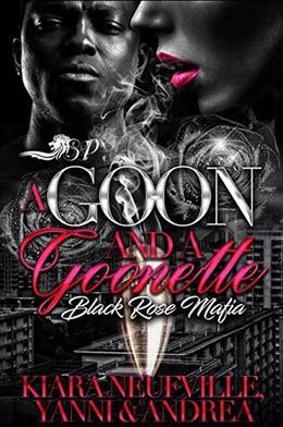 A Goon and a Goonette: Black Rose Mafia by Kiara Neufville, Andrea, Yanni
