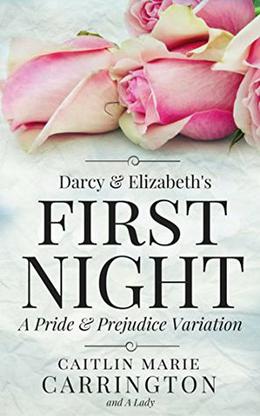 Darcy and Elizabeth's First Night: A Pride and Prejudice Variation by Caitlin Marie Carrington, A Lady