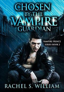 ROMANCE: Chosen By The Vampire Guardian: Paranormal Mystery Vampire Alpha Male Romance by Rachel S. William