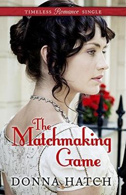 The Matchmaking Game (Timeless Romance Single) by Donna Hatch