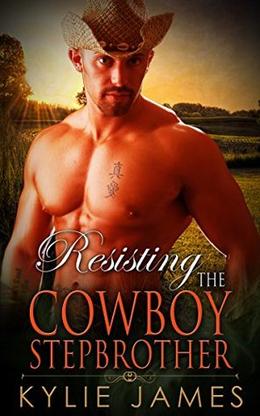 Resisting the Cowboy Stepbrother: An Alpha Male Cowboy Romance by Kylie James