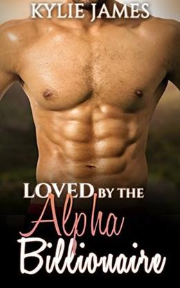 ROMANCE: Loved by the Alpha Billionaire by Kylie James