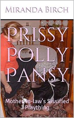 Prissy Polly Pansy: Mother-in-law's Sissified Plaything (Mistress Nina's Petticoated Playthings #2)