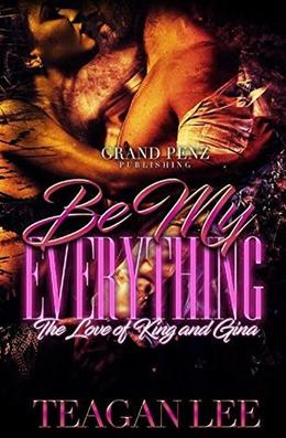Be My Everything: The Love of King and Gina by Teagan Lee