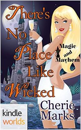 Magic and Mayhem: There's No Place Like Wicked by Cherie Marks