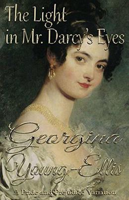 The Light in Mr. Darcy's Eyes: A Pride and Prejudice Variation by Georgina Young-Ellis