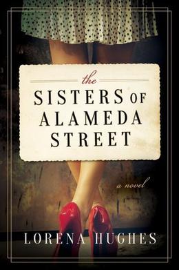 The Sisters of Alameda Street: A Novel by Lorena Hughes