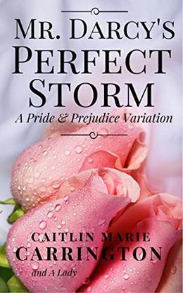 Mr. Darcy's Perfect Storm: A Pride and Prejudice Variation by Caitlin Marie Carrington, A Lady