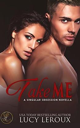 Take Me: A Singular Obsession Novella by Lucy Leroux