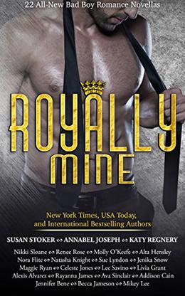 Royally Mine: 22 All-New Bad Boy Romance Novellas by Susan Stoker, Annabel Joseph, Katy Regnery, Nikki Sloane, Renee Rose, Molly O'Keefe, Alta Hensley, Nora Flite, Natasha Knight, Sue Lyndon, Jenika Snow, Maggie Ryan, Celeste Jones, Lee Savino, Livia Grant, Alexis Alvarez, Rayanna James, Ava Sinclair, Addison Cain, Jennifer Bene, Becca Jameson, Mikey Lee