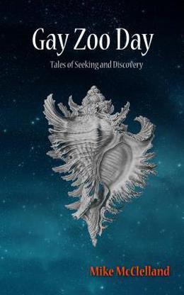 Gay Zoo Day: Tales of Seeking and Discovery by Mike McClelland