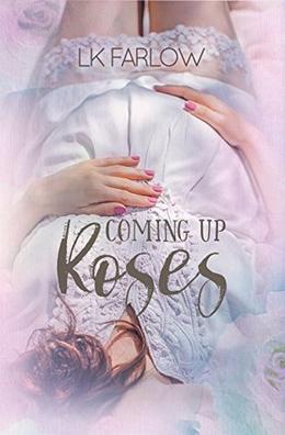 Coming Up Roses by LK Farlow