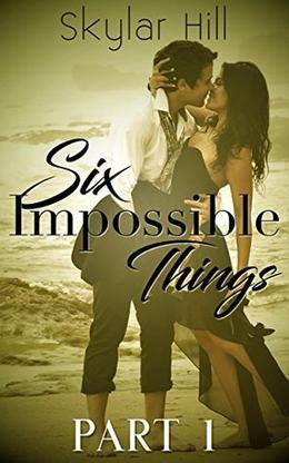 Six Impossible Things: Part One by Skylar Hill