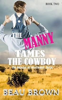 The Manny Tames the Cowboy: The Omegas of Sweet Water, Texas Book 2 by Beau Brown