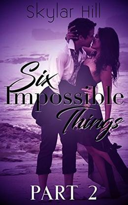 Six Impossible Things: Part Two by Skylar Hill
