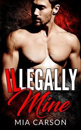 ILLEGALLY MINE by Mia Carson