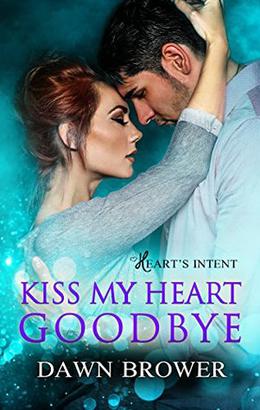 Kiss My Heart Goodbye by Dawn Brower