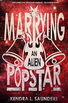 Marrying an Alien Pop Star by Kendra L. Saunders
