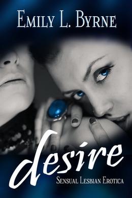 Desire: Sensual Lesbian Erotica by Emily L. Byrne