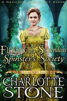 Florence’s Stupendous Spinster’s Society  (The Spinster’s Society)  (A Regency Romance Book) by Charlotte Stone