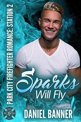 Sparks Will Fly: Park City Firefighter Romance: Station 2 by Daniel Banner