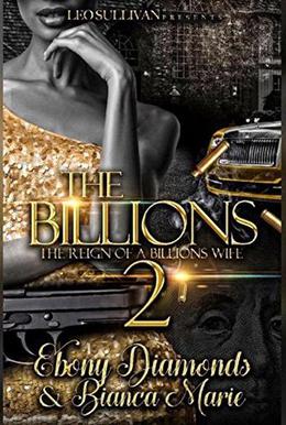 The Billions: The Reign of A Billionaire's Wife by Ebony Diamonds, Bianca Marie
