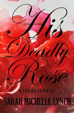 His Deadly Rose by Sarah Michelle Lynch