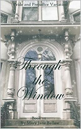 Through The Window Book Three: A Pride and Prejudice Variation by Mary Jane Ballew, Tiffany Ann Detweiler