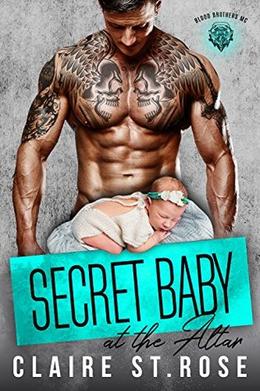 SECRET BABY AT THE ALTAR: Blood Brothers MC by Claire St. Rose