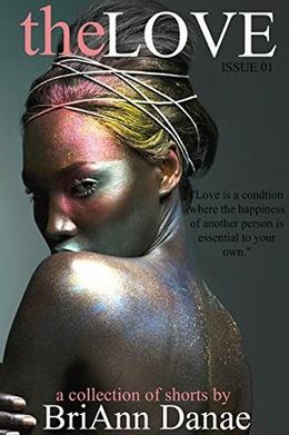 The Love: A Collection of Shorts by Briann Danae
